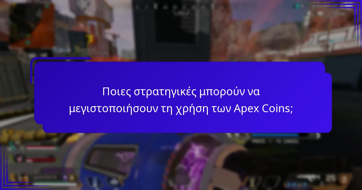 Ποιες στρατηγικές μπορούν να μεγιστοποιήσουν τη χρήση των Apex Coins;